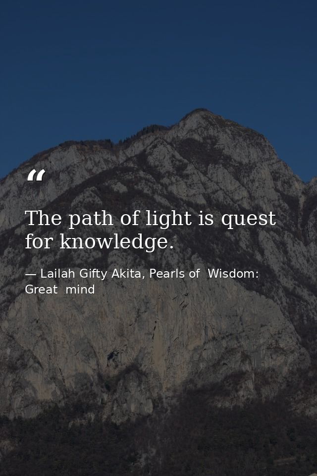 The path of light is quest for knowledge. — Lailah Gifty Akita, Pearls of  Wisdom: Great  mind