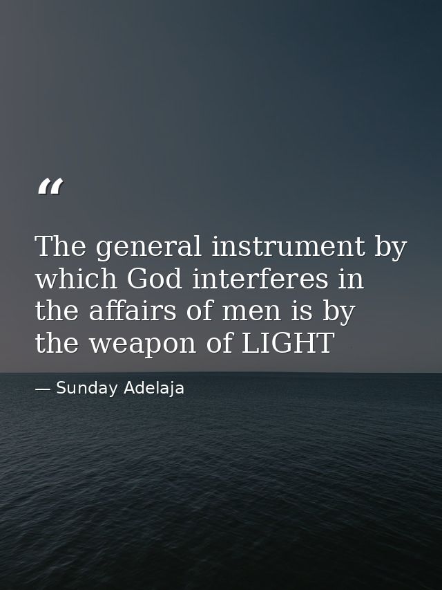 The general instrument by which God interferes in the affairs of men is by the weapon of LIGHT — Sunday Adelaja