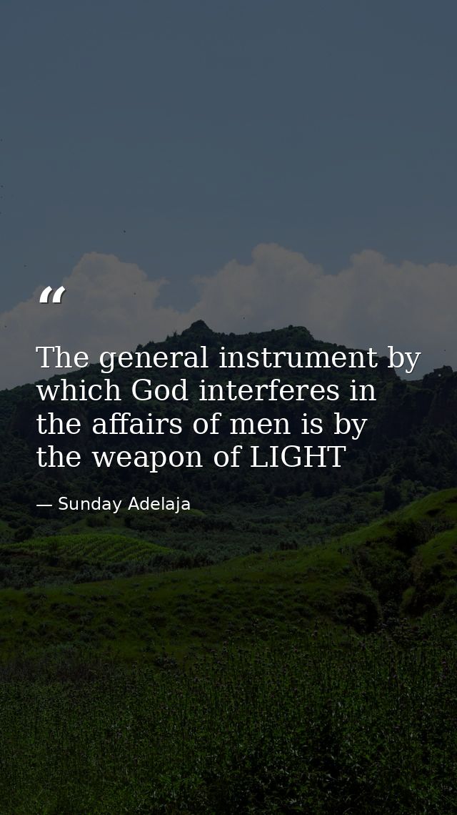 The general instrument by which God interferes in the affairs of men is by the weapon of LIGHT — Sunday Adelaja