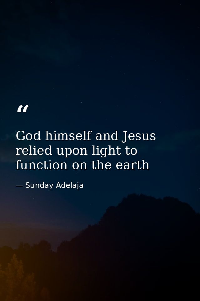 God himself and Jesus relied upon light to function on the earth — Sunday Adelaja