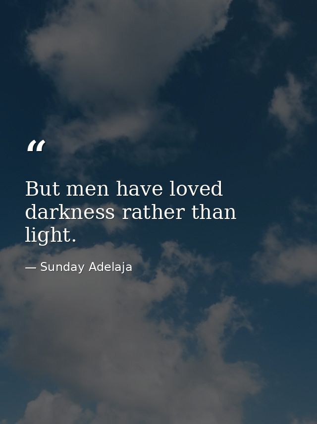 But men have loved darkness rather than light. — Sunday Adelaja