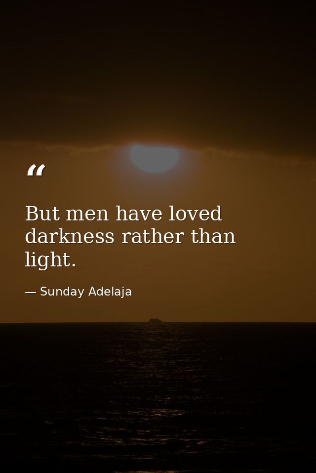 But men have loved darkness rather than light. — Sunday Adelaja