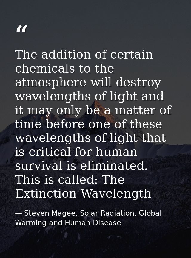 The addition of certain chemicals to the atmosphere will destroy wavelengths of light and it may only be a matter of tim — Steven Magee, Solar Radiation, Global Warming and Human Disease
