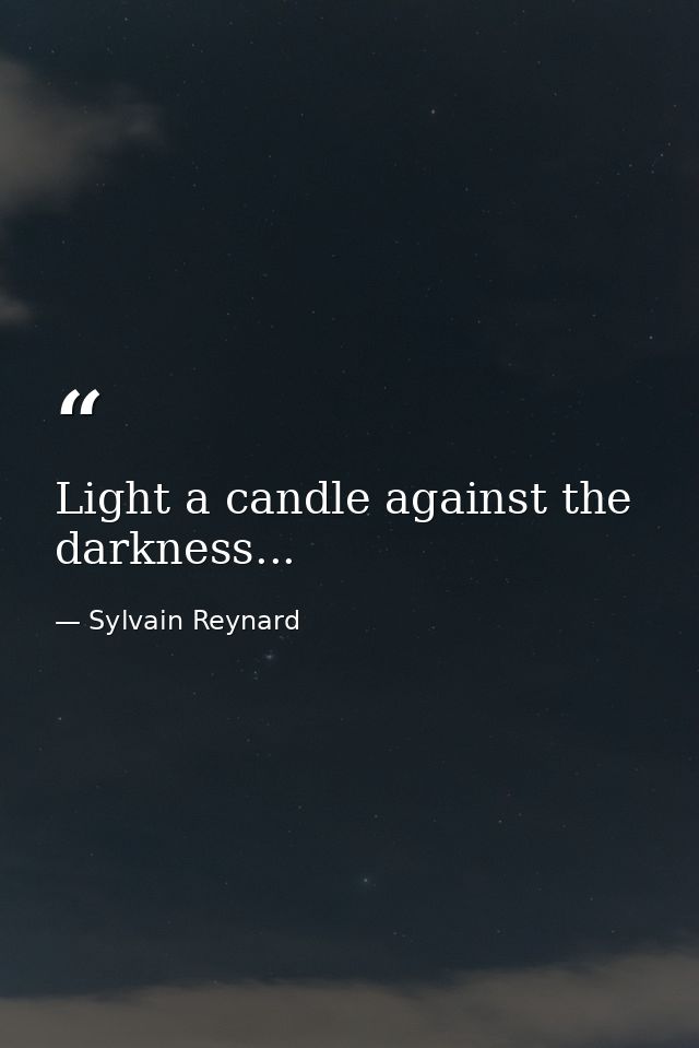 Light a candle against the darkness... — Sylvain Reynard