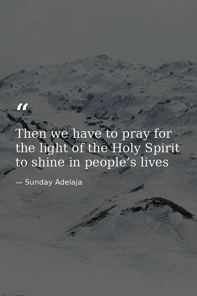 Then we have to pray for the light of the Holy Spirit to shine in people’s lives — Sunday Adelaja
