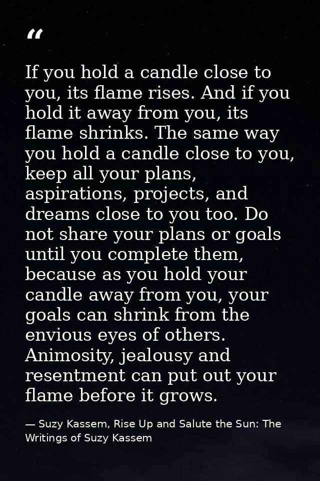 If you hold a candle close to you, its flame rises. And if you hold it away from you, its flame shrinks. The same way yo — Suzy Kassem, Rise Up and Salute the Sun: The Writings of Suzy Kassem