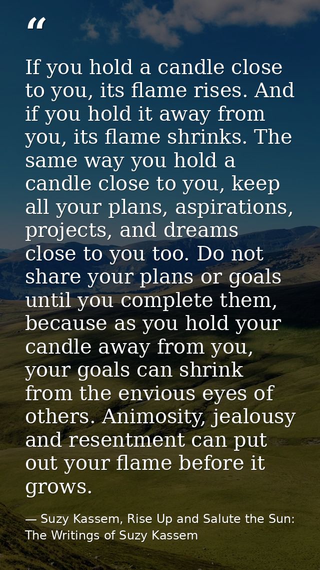 If you hold a candle close to you, its flame rises. And if you hold it away from you, its flame shrinks. The same way yo — Suzy Kassem, Rise Up and Salute the Sun: The Writings of Suzy Kassem