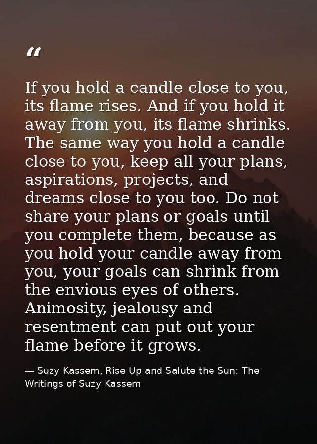 If you hold a candle close to you, its flame rises. And if you hold it away from you, its flame shrinks. The same way yo — Suzy Kassem, Rise Up and Salute the Sun: The Writings of Suzy Kassem