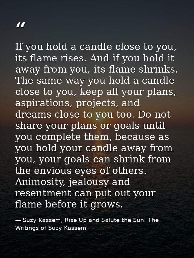 If you hold a candle close to you, its flame rises. And if you hold it away from you, its flame shrinks. The same way yo — Suzy Kassem, Rise Up and Salute the Sun: The Writings of Suzy Kassem