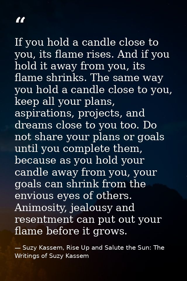 If you hold a candle close to you, its flame rises. And if you hold it away from you, its flame shrinks. The same way yo — Suzy Kassem, Rise Up and Salute the Sun: The Writings of Suzy Kassem