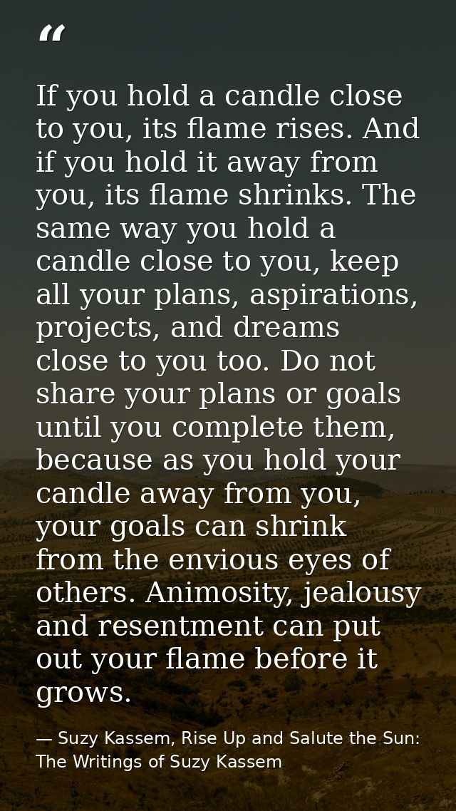 If you hold a candle close to you, its flame rises. And if you hold it away from you, its flame shrinks. The same way yo — Suzy Kassem, Rise Up and Salute the Sun: The Writings of Suzy Kassem