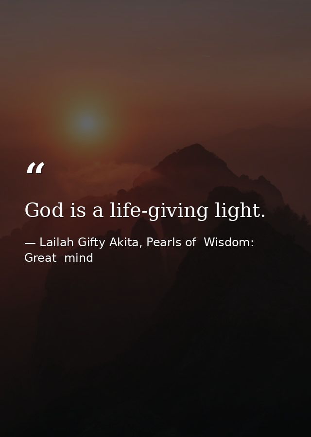 God is a life-giving light. — Lailah Gifty Akita, Pearls of  Wisdom: Great  mind