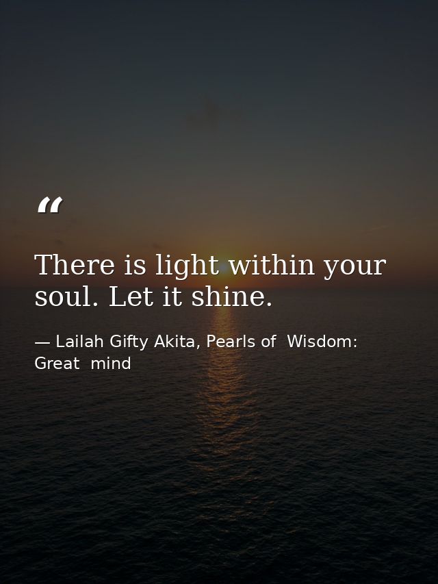There is light within your soul. Let it shine. — Lailah Gifty Akita, Pearls of  Wisdom: Great  mind