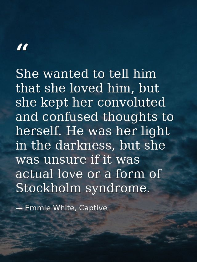 She wanted to tell him that she loved him, but she kept her convoluted and confused thoughts to herself. He was her ligh — Emmie White, Captive