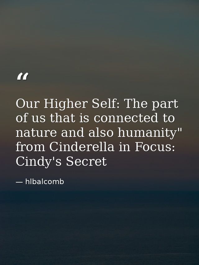 Our Higher Self: The part of us that is connected to nature and also humanity" from Cinderella in Focus: Cindy's Secret — hlbalcomb