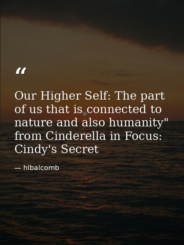 Our Higher Self: The part of us that is connected to nature and also humanity" from Cinderella in Focus: Cindy's Secret — hlbalcomb