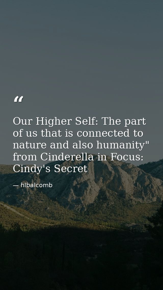Our Higher Self: The part of us that is connected to nature and also humanity" from Cinderella in Focus: Cindy's Secret — hlbalcomb