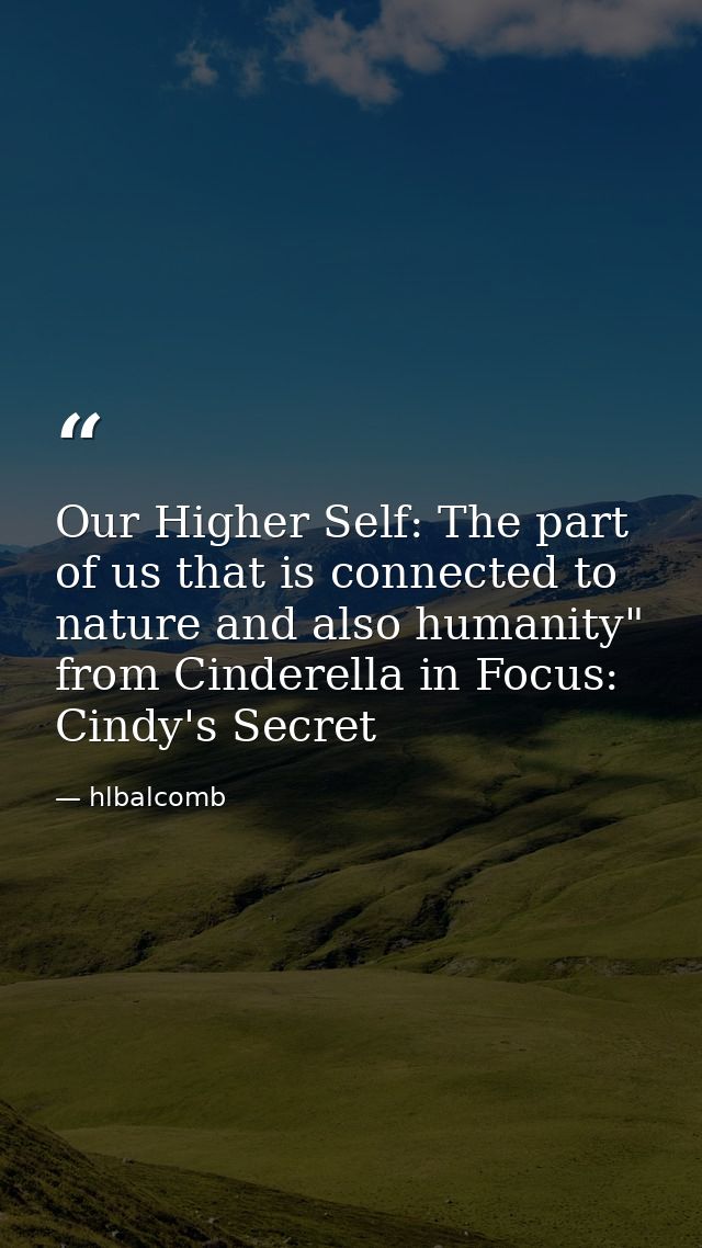 Our Higher Self: The part of us that is connected to nature and also humanity" from Cinderella in Focus: Cindy's Secret — hlbalcomb