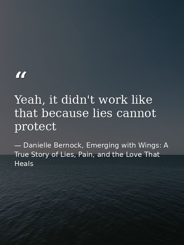 Yeah, it didn't work like that because lies cannot protect — Danielle Bernock, Emerging with Wings: A True Story of Lies, Pain, and the Love That Heals