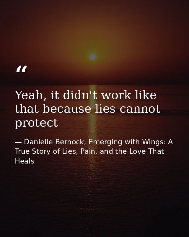 Yeah, it didn't work like that because lies cannot protect — Danielle Bernock, Emerging with Wings: A True Story of Lies, Pain, and the Love That Heals