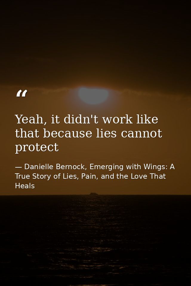 Yeah, it didn't work like that because lies cannot protect — Danielle Bernock, Emerging with Wings: A True Story of Lies, Pain, and the Love That Heals
