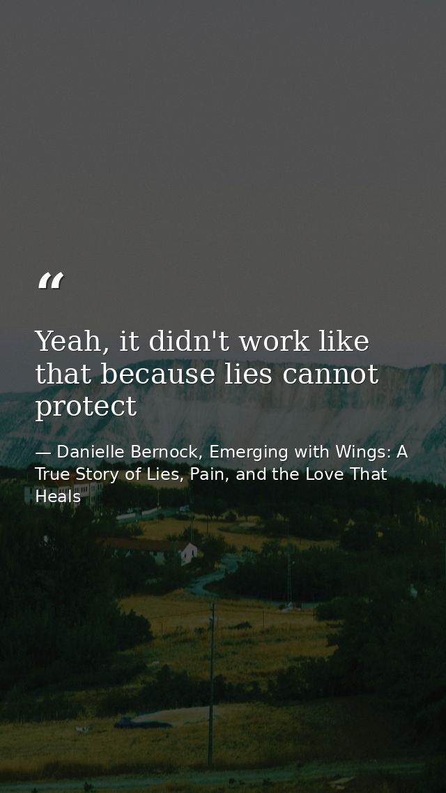 Yeah, it didn't work like that because lies cannot protect — Danielle Bernock, Emerging with Wings: A True Story of Lies, Pain, and the Love That Heals