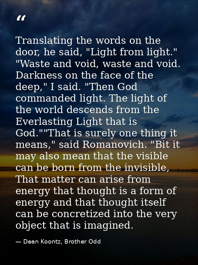Translating the words on the door, he said, "Light from light." "Waste and void, waste and void. Darkness on the face of — Dean Koontz, Brother Odd