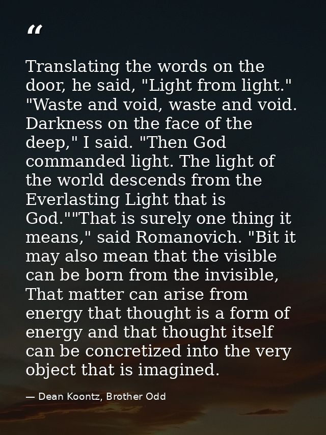 Translating the words on the door, he said, "Light from light." "Waste and void, waste and void. Darkness on the face of — Dean Koontz, Brother Odd