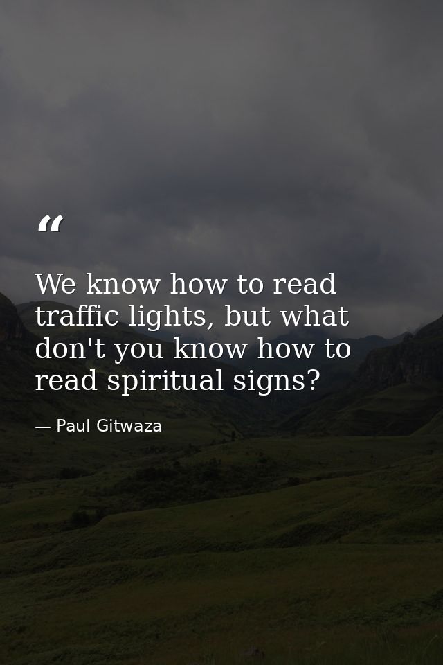 We know how to read traffic lights, but what don't you know how to read spiritual signs? — Paul Gitwaza