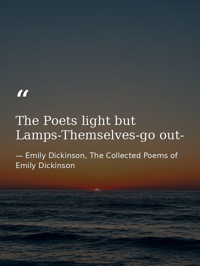The Poets light but Lamps-Themselves-go out- — Emily Dickinson, The Collected Poems of Emily Dickinson