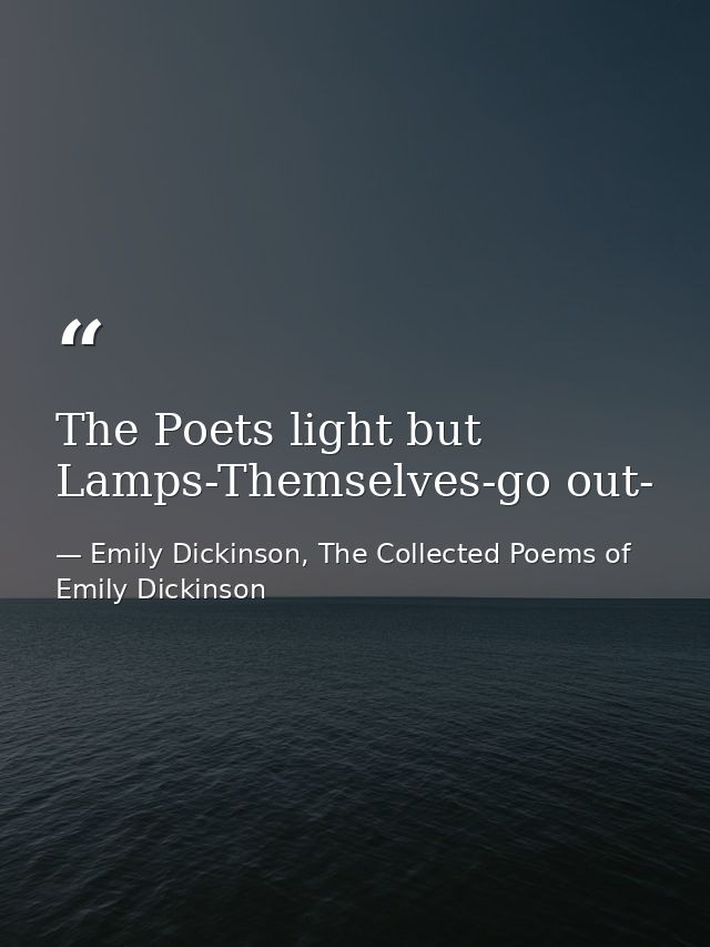 The Poets light but Lamps-Themselves-go out- — Emily Dickinson, The Collected Poems of Emily Dickinson