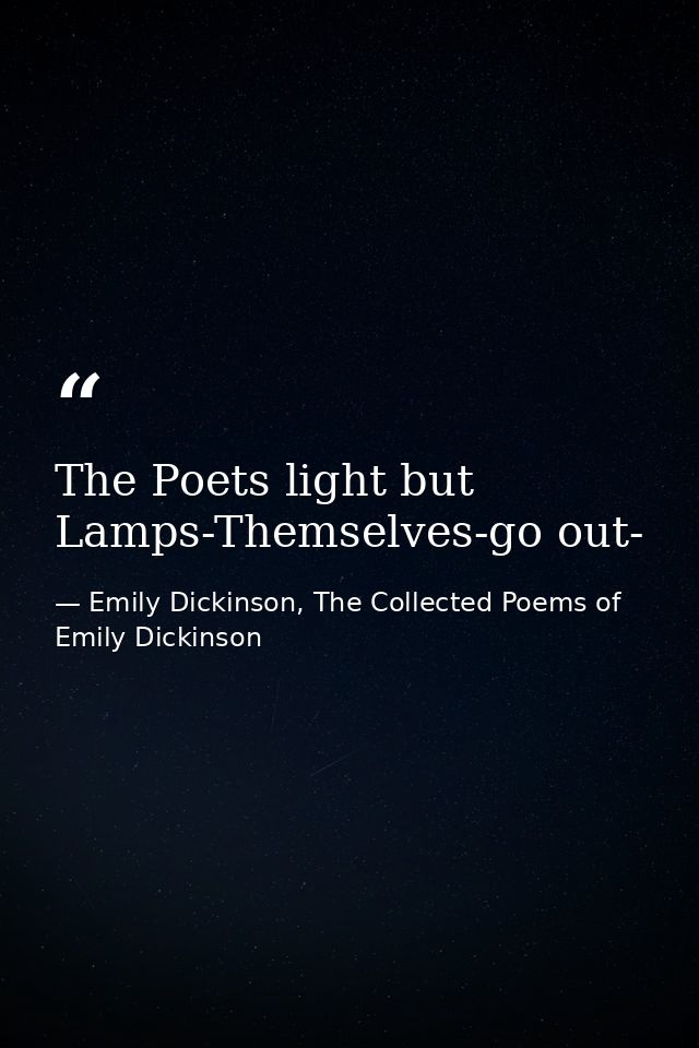 The Poets light but Lamps-Themselves-go out- — Emily Dickinson, The Collected Poems of Emily Dickinson