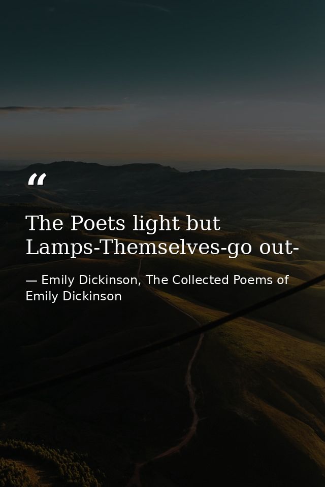 The Poets light but Lamps-Themselves-go out- — Emily Dickinson, The Collected Poems of Emily Dickinson