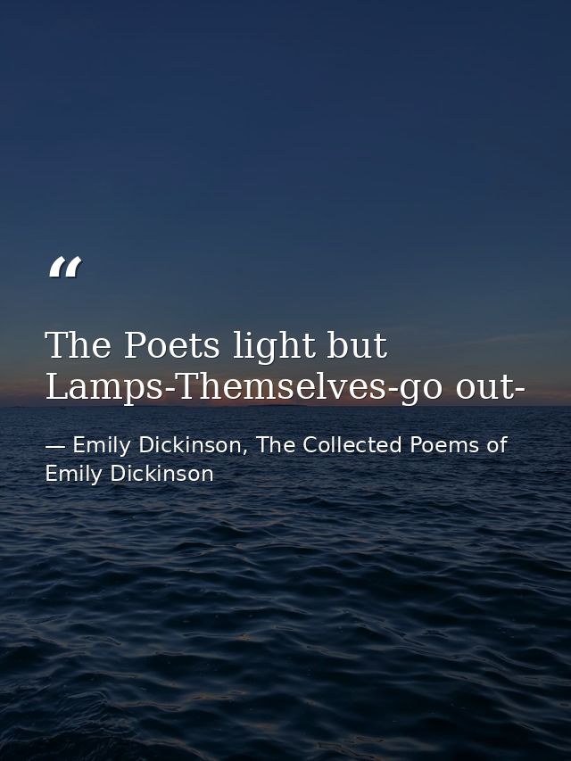 The Poets light but Lamps-Themselves-go out- — Emily Dickinson, The Collected Poems of Emily Dickinson
