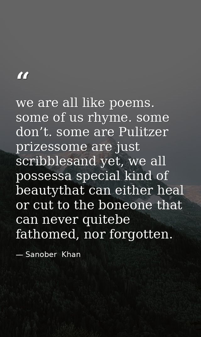 we are all like poems. some of us rhyme. some don’t. some are Pulitzer prizessome are just scribblesand yet, we all poss — Sanober  Khan