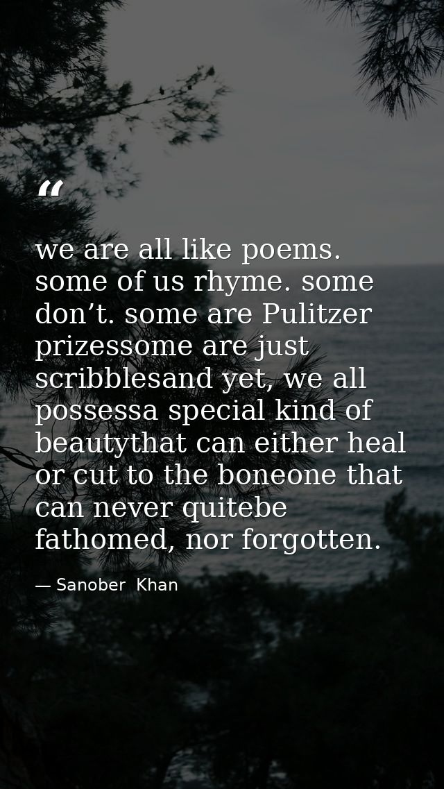we are all like poems. some of us rhyme. some don’t. some are Pulitzer prizessome are just scribblesand yet, we all poss — Sanober  Khan