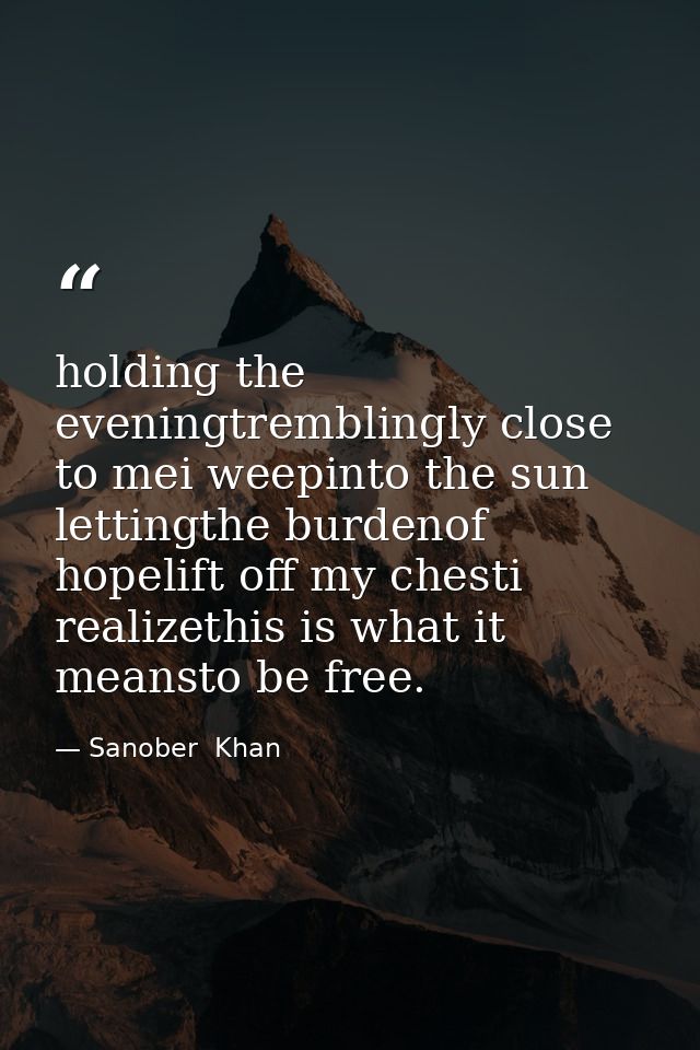 holding the eveningtremblingly close to mei weepinto the sun lettingthe burdenof hopelift off my chesti realizethis is w — Sanober  Khan
