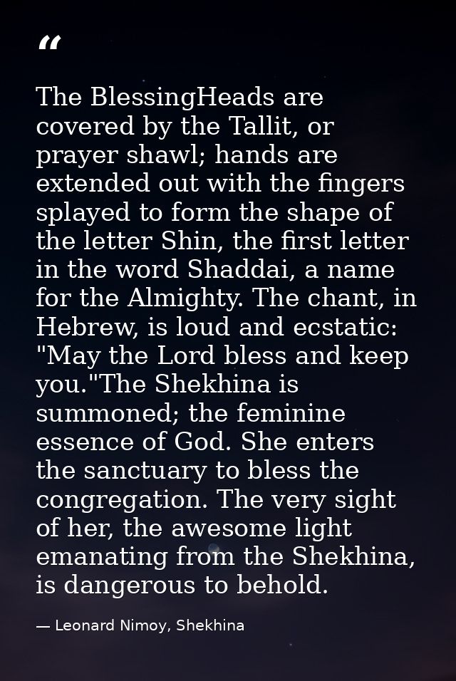 The BlessingHeads are covered by the Tallit, or prayer shawl; hands are extended out with the fingers splayed to form th — Leonard Nimoy, Shekhina