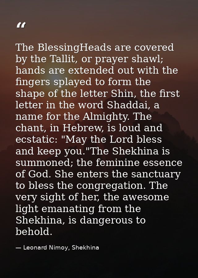 The BlessingHeads are covered by the Tallit, or prayer shawl; hands are extended out with the fingers splayed to form th — Leonard Nimoy, Shekhina