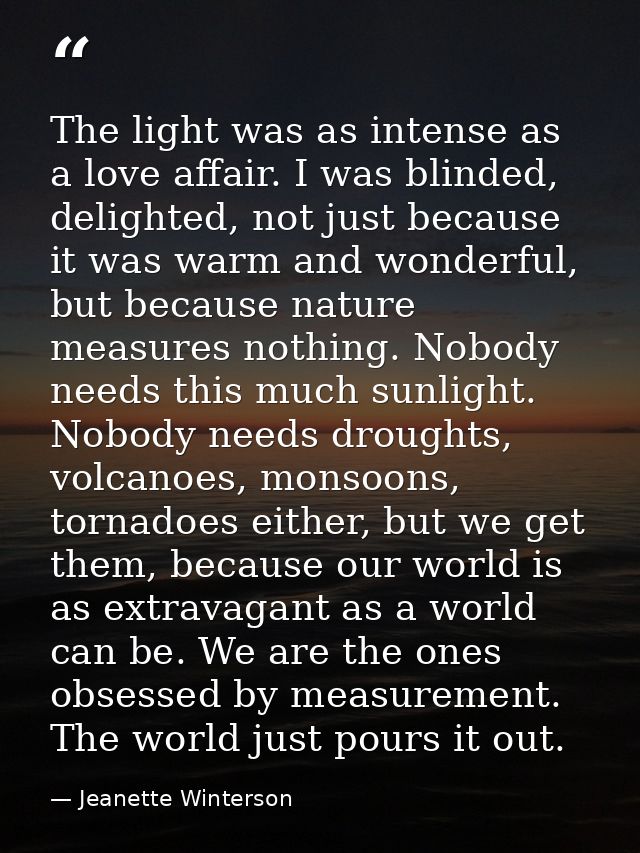 The light was as intense as a love affair. I was blinded, delighted, not just because it was warm and wonderful, but bec — Jeanette Winterson