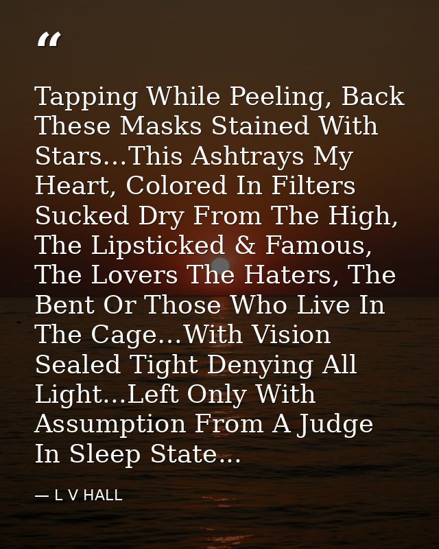 Tapping While Peeling, Back These Masks Stained With Stars…This Ashtrays My Heart, Colored In Filters Sucked Dry From Th — L V HALL