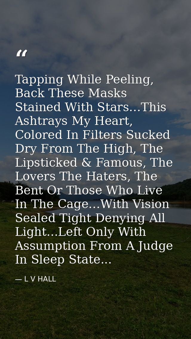 Tapping While Peeling, Back These Masks Stained With Stars…This Ashtrays My Heart, Colored In Filters Sucked Dry From Th — L V HALL