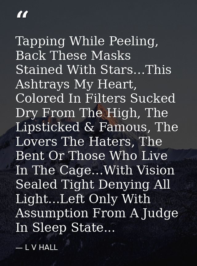 Tapping While Peeling, Back These Masks Stained With Stars…This Ashtrays My Heart, Colored In Filters Sucked Dry From Th — L V HALL