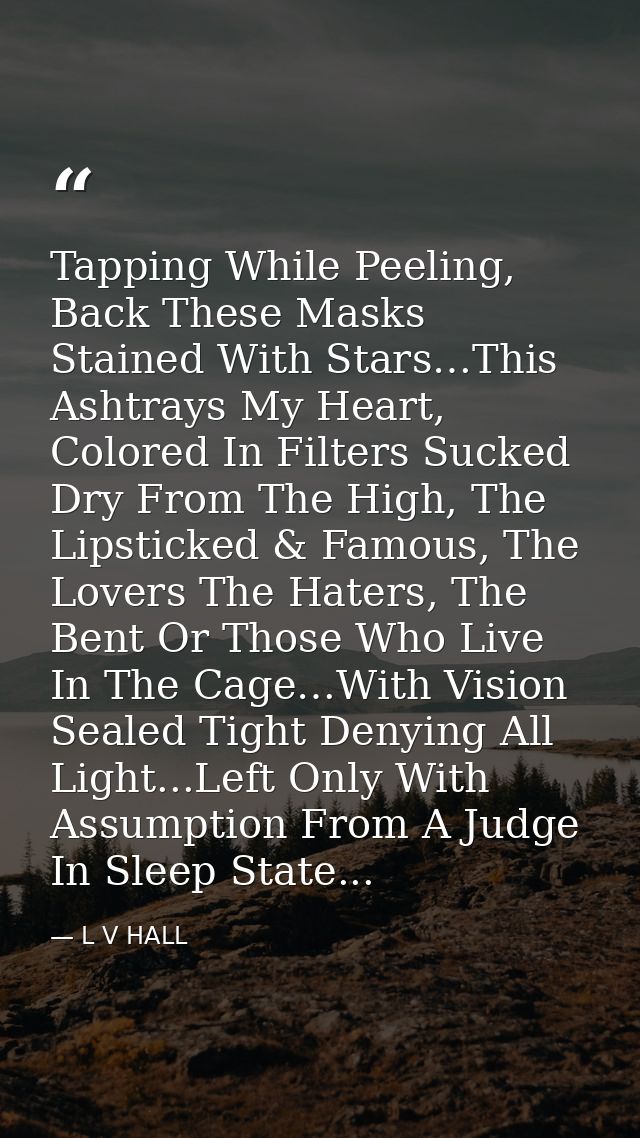 Tapping While Peeling, Back These Masks Stained With Stars…This Ashtrays My Heart, Colored In Filters Sucked Dry From Th — L V HALL
