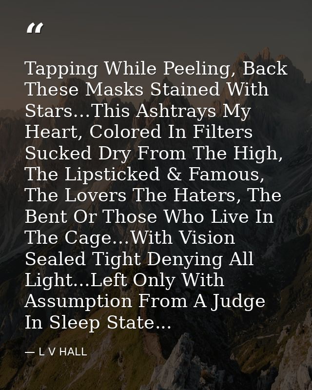 Tapping While Peeling, Back These Masks Stained With Stars…This Ashtrays My Heart, Colored In Filters Sucked Dry From Th — L V HALL