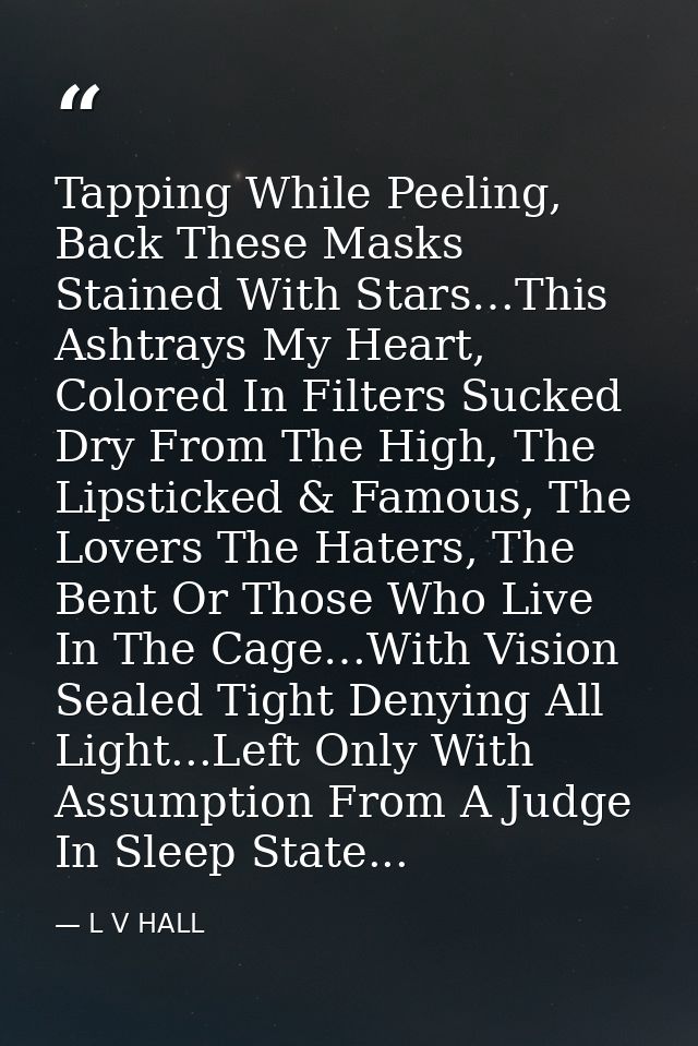 Tapping While Peeling, Back These Masks Stained With Stars…This Ashtrays My Heart, Colored In Filters Sucked Dry From Th — L V HALL