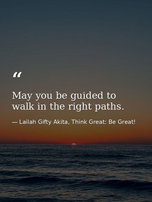 May you be guided to walk in the right paths. — Lailah Gifty Akita, Think Great: Be Great!