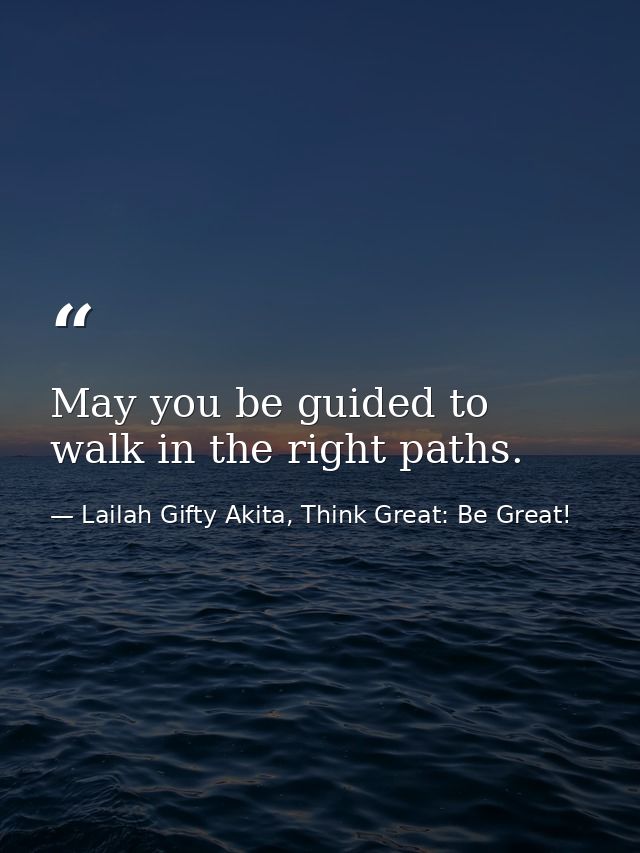 May you be guided to walk in the right paths. — Lailah Gifty Akita, Think Great: Be Great!