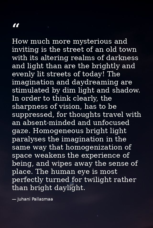 How much more mysterious and inviting is the street of an old town with its altering realms of darkness and light than a — Juhani Pallasmaa