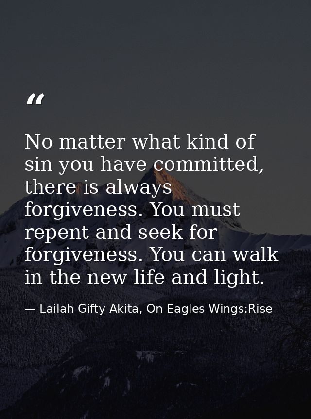 No matter what kind of sin you have committed, there is always forgiveness. You must repent and seek for forgiveness. Yo — Lailah Gifty Akita, On Eagles Wings:Rise
